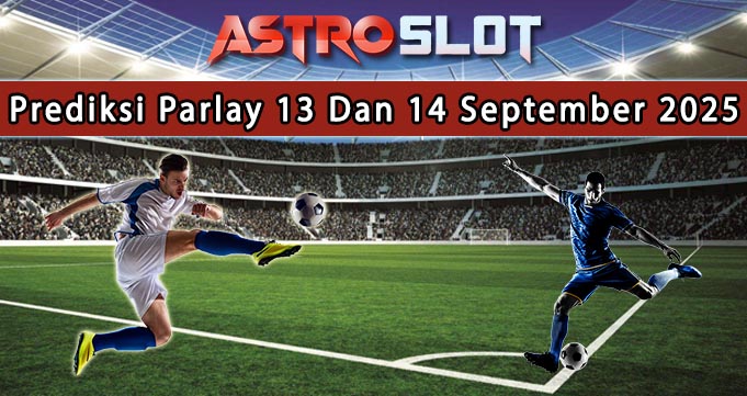 Prediksi Parlay Terbaik 13 Dan 14 September 2025