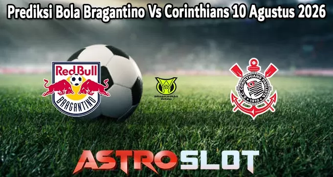 Prediksi Bola Bragantino Vs Corinthians 10 Agustus 2026