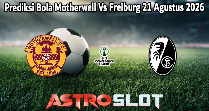 Prediksi Bola Motherwell Vs Freiburg 21 Agustus 2026