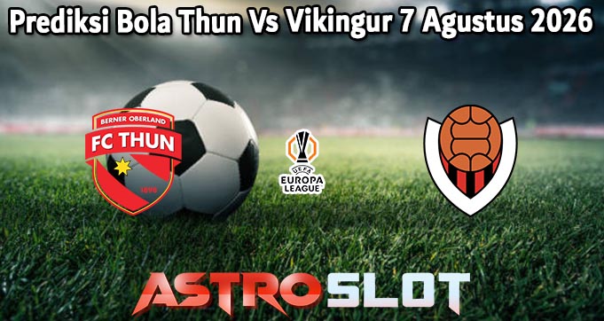 Prediksi Bola Thun Vs Vikingur 7 Agustus 2026