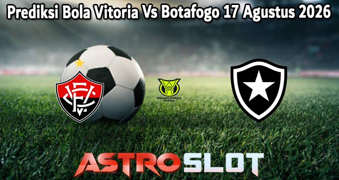 Prediksi Bola Vitoria Vs Botafogo 17 Agustus 2026