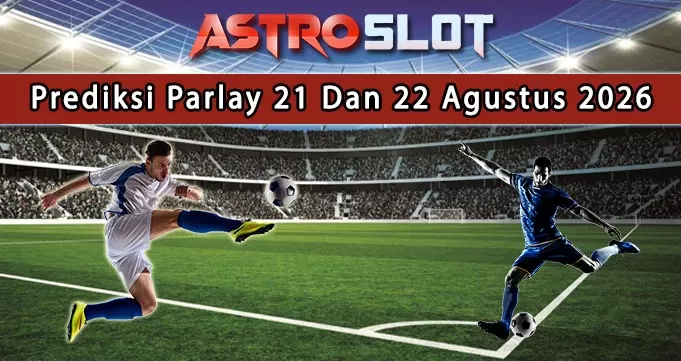 Prediksi Parlay Terbaik 21 Dan 22 Agustus 2026