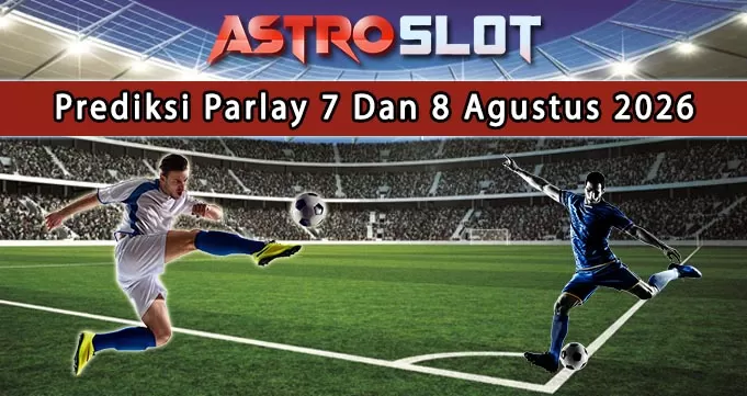 Prediksi Parlay Terbaik 7 Dan 8 Agustus 2026